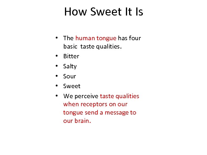 How Sweet It Is • The human tongue has four basic taste qualities. •