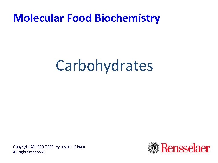 Molecular Food Biochemistry Carbohydrates Copyright © 1999 -2008 by Joyce J. Diwan. All rights