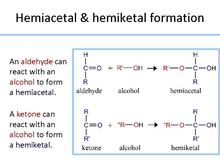 Hemiacetal & hemiketal formation An aldehyde can react with an alcohol to form a