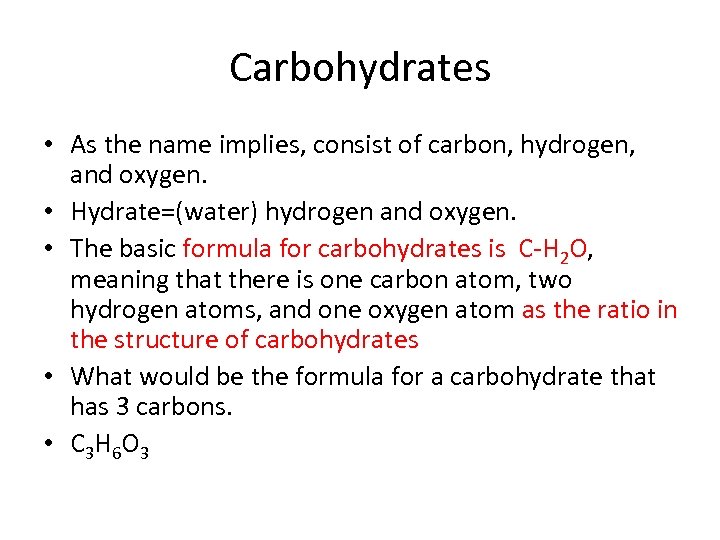 Carbohydrates • As the name implies, consist of carbon, hydrogen, and oxygen. • Hydrate=(water)