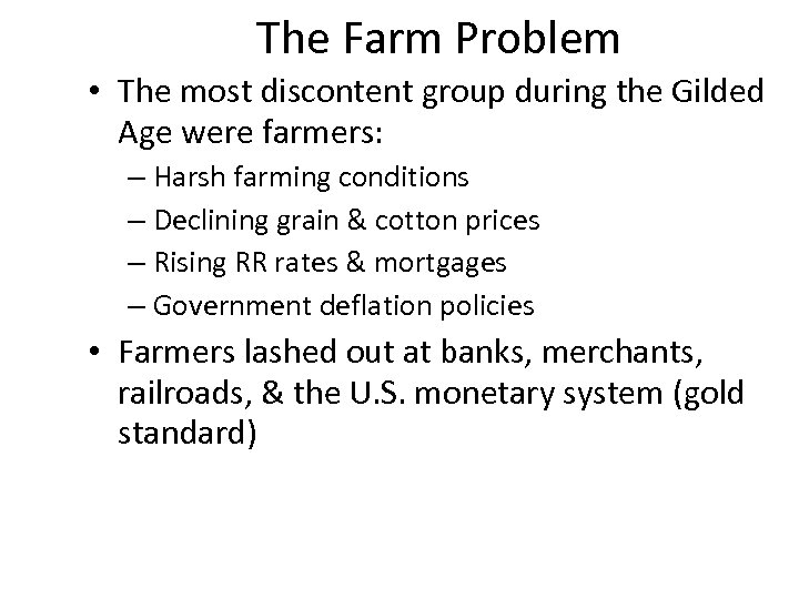The Farm Problem • The most discontent group during the Gilded Age were farmers: