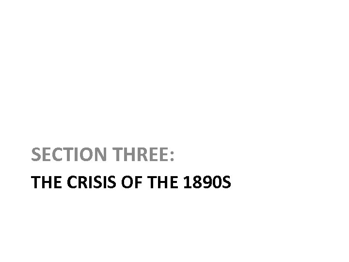 SECTION THREE: THE CRISIS OF THE 1890 S 