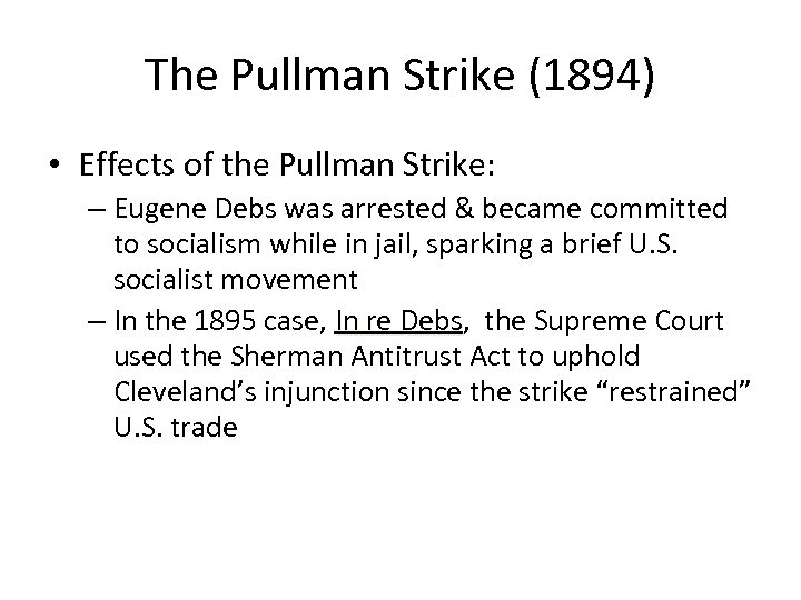The Pullman Strike (1894) • Effects of the Pullman Strike: – Eugene Debs was