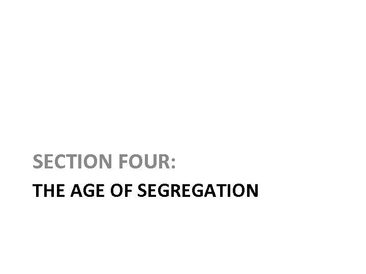 SECTION FOUR: THE AGE OF SEGREGATION 
