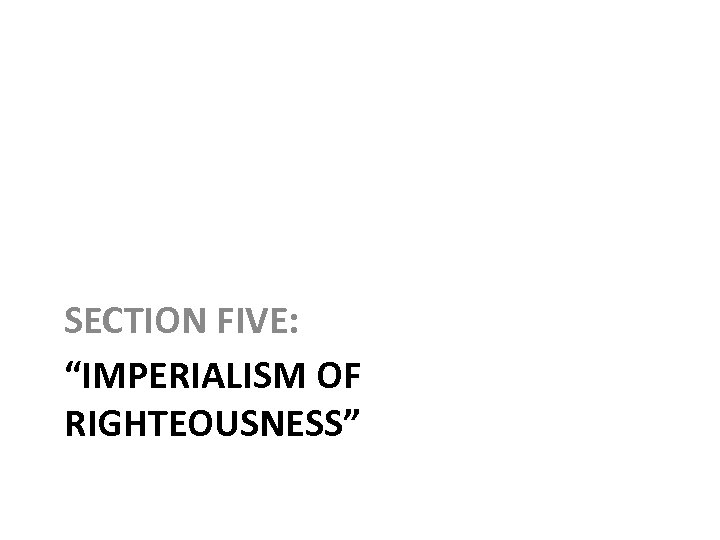 SECTION FIVE: “IMPERIALISM OF RIGHTEOUSNESS” 