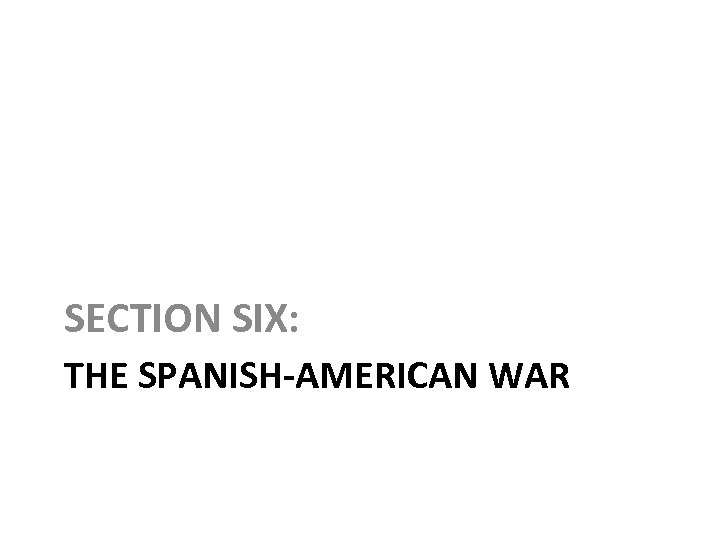 SECTION SIX: THE SPANISH-AMERICAN WAR 