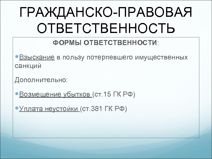 ГРАЖДАНСКО-ПРАВОВАЯ ОТВЕТСТВЕННОСТЬ ФОРМЫ ОТВЕТСТВЕННОСТИ: Взыскание в пользу потерпевшего имущественных санкций Дополнительно: Возмещение убытков (ст.