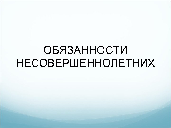 ОБЯЗАННОСТИ НЕСОВЕРШЕННОЛЕТНИХ 