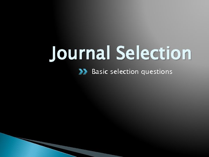 Journal Selection Basic selection questions 