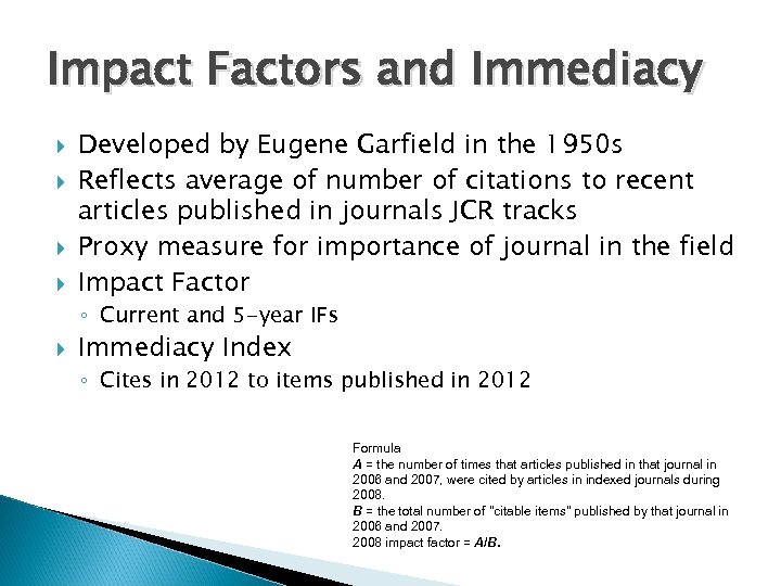 Impact Factors and Immediacy Developed by Eugene Garfield in the 1950 s Reflects average