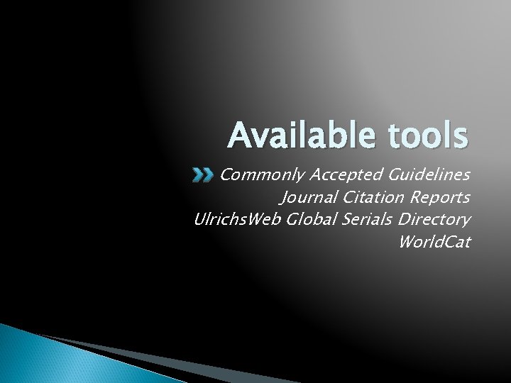 Available tools Commonly Accepted Guidelines Journal Citation Reports Ulrichs. Web Global Serials Directory World.