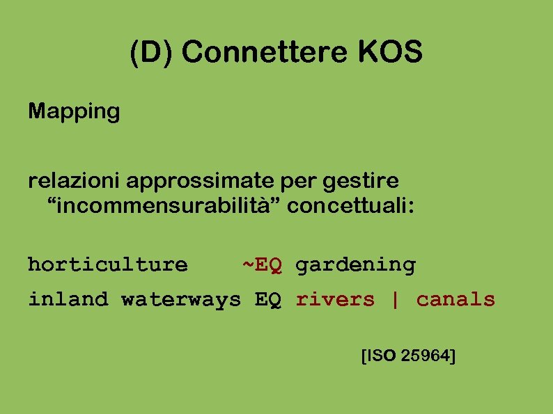 (D) Connettere KOS Mapping relazioni approssimate per gestire “incommensurabilità” concettuali: horticulture ~EQ gardening inland