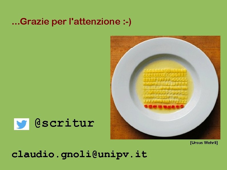 . . . Grazie per l'attenzione : -) @scritur [Ursus Wehrli] claudio. gnoli@unipv. it