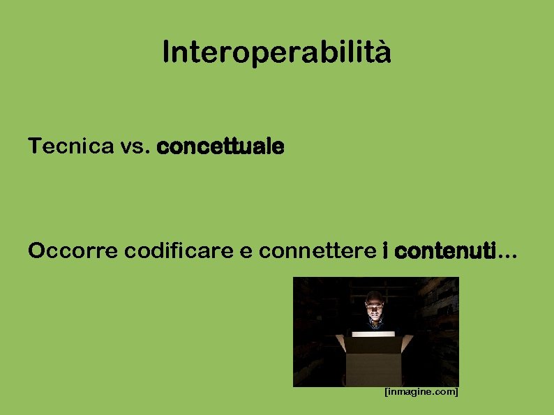Interoperabilità Tecnica vs. concettuale Occorre codificare e connettere i contenuti. . . [inmagine. com]