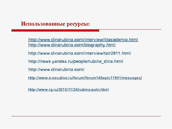 Использованные ресурсы: http: //www. dinarubina. com/interview/litacademia. html http: //www. dinarubina. com/biography. html http: //www.