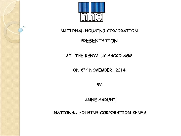 NATIONAL HOUSING CORPORATION PRESENTATION AT THE KENYA UK SACCO AGM ON 8 TH NOVEMBER,