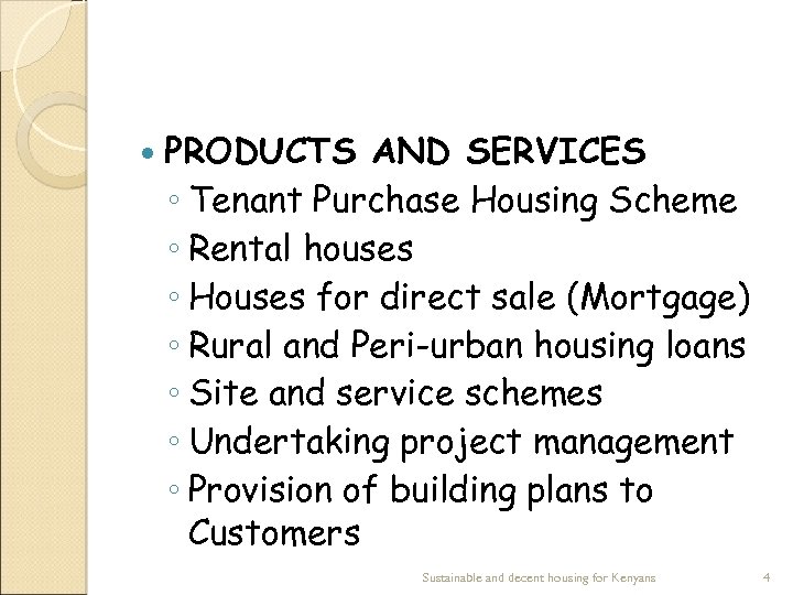  PRODUCTS AND SERVICES ◦ Tenant Purchase Housing Scheme ◦ Rental houses ◦ Houses