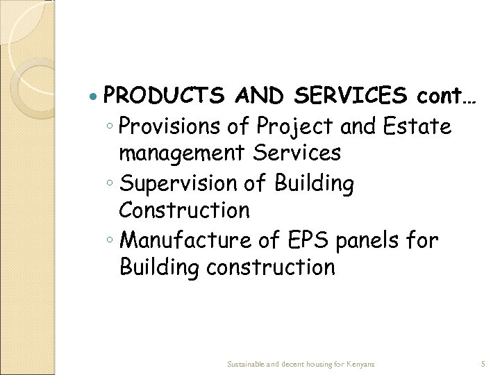  PRODUCTS AND SERVICES cont… ◦ Provisions of Project and Estate management Services ◦