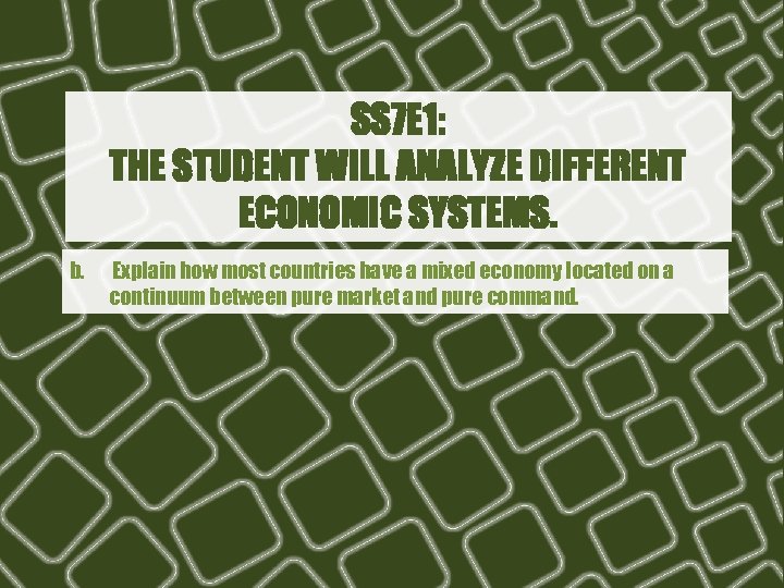 SS 7 E 1: THE STUDENT WILL ANALYZE DIFFERENT ECONOMIC SYSTEMS. b. Explain how