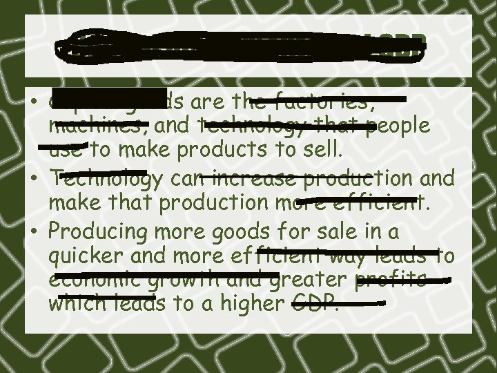 Capital Investments and GDP • Capital goods are the factories, machines, and technology that