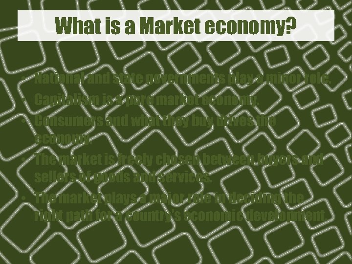 What is a Market economy? • National and state governments play a minor role.