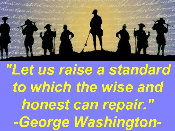 "Let us raise a standard to which the wise and honest can repair. "