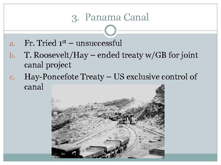 3. Panama Canal a. b. c. Fr. Tried 1 st – unsuccessful T. Roosevelt/Hay