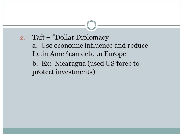 2. Taft – “Dollar Diplomacy a. Use economic influence and reduce Latin American debt