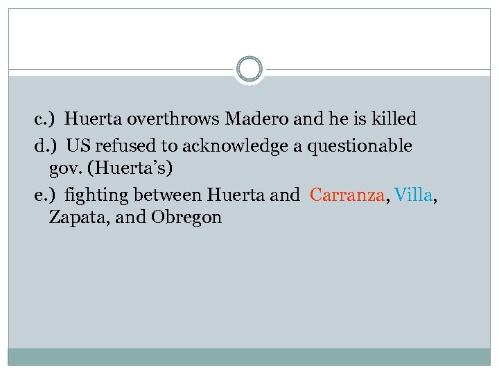 c. ) Huerta overthrows Madero and he is killed d. ) US refused to