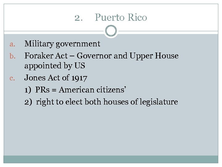 2. a. b. c. Puerto Rico Military government Foraker Act – Governor and Upper