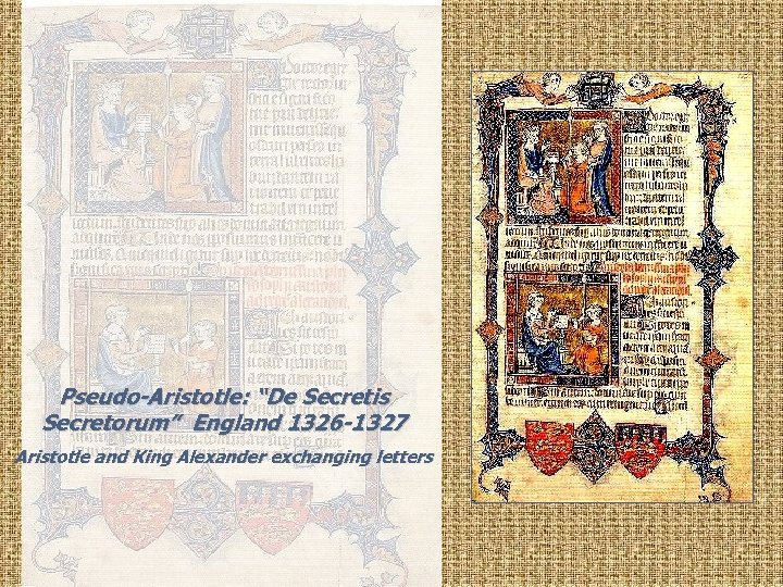Pseudo-Aristotle: “De Secretis Secretorum” England 1326 -1327 Aristotle and King Alexander exchanging letters 