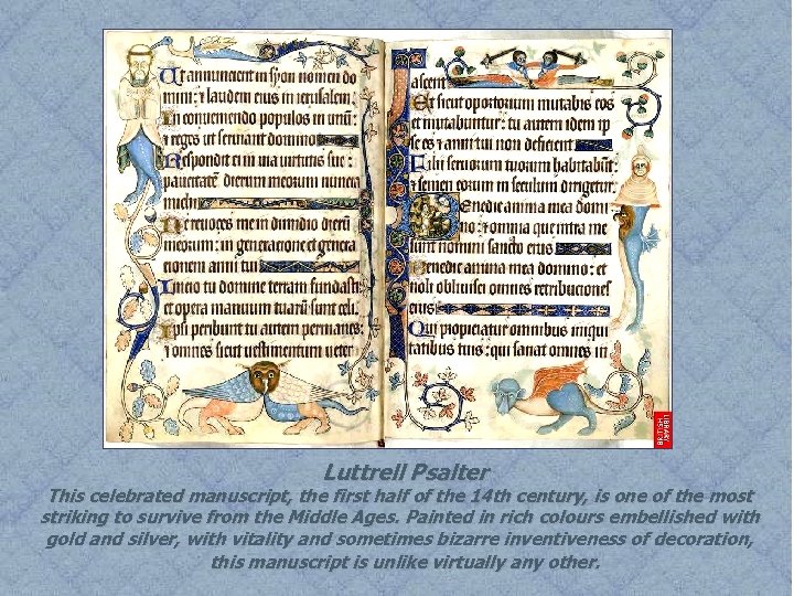 Luttrell Psalter This celebrated manuscript, the first half of the 14 th century, is