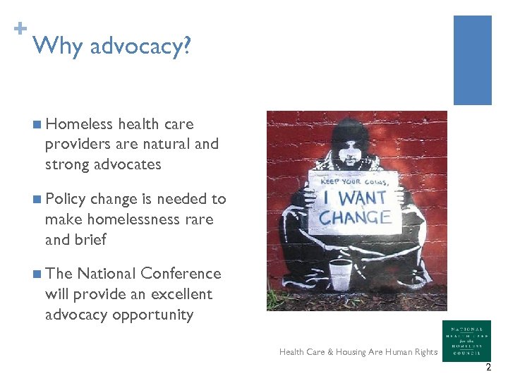 + Why advocacy? n Homeless health care providers are natural and strong advocates n