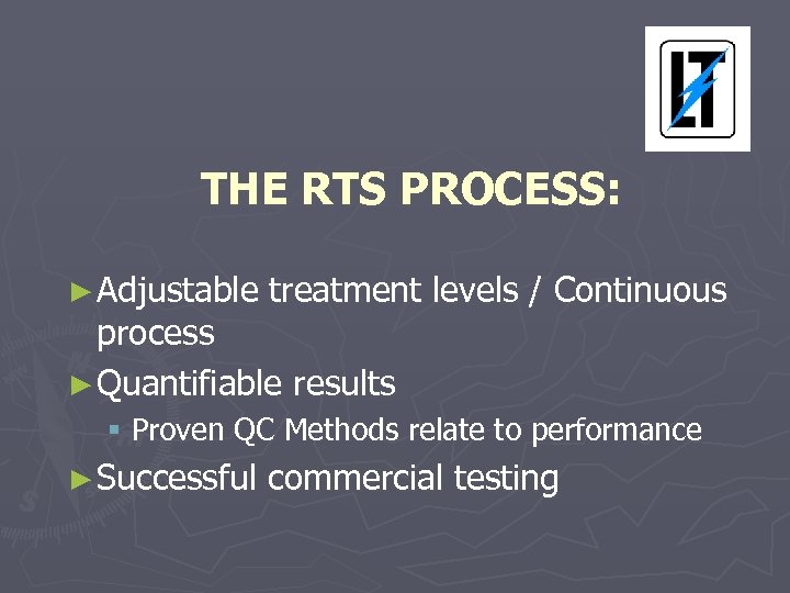 THE RTS PROCESS: ► Adjustable treatment levels / Continuous process ► Quantifiable results §