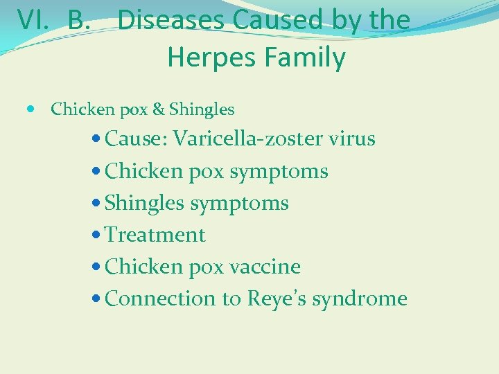 VI. B. Diseases Caused by the Herpes Family Chicken pox & Shingles Cause: Varicella-zoster