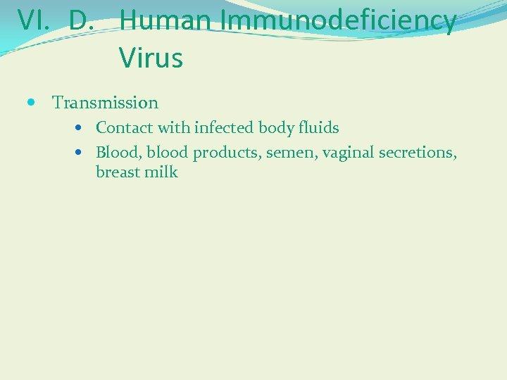 VI. D. Human Immunodeficiency Virus Transmission Contact with infected body fluids Blood, blood products,