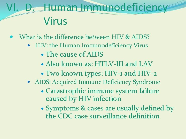 VI. D. Human Immunodeficiency Virus What is the difference between HIV & AIDS? HIV: