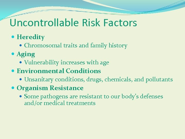 Uncontrollable Risk Factors Heredity Chromosomal traits and family history Aging Vulnerability increases with age