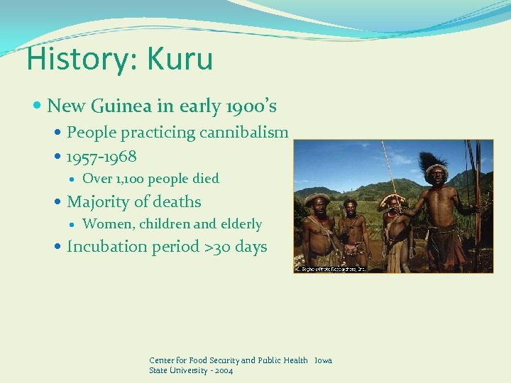 History: Kuru New Guinea in early 1900’s People practicing cannibalism 1957 -1968 Over 1,