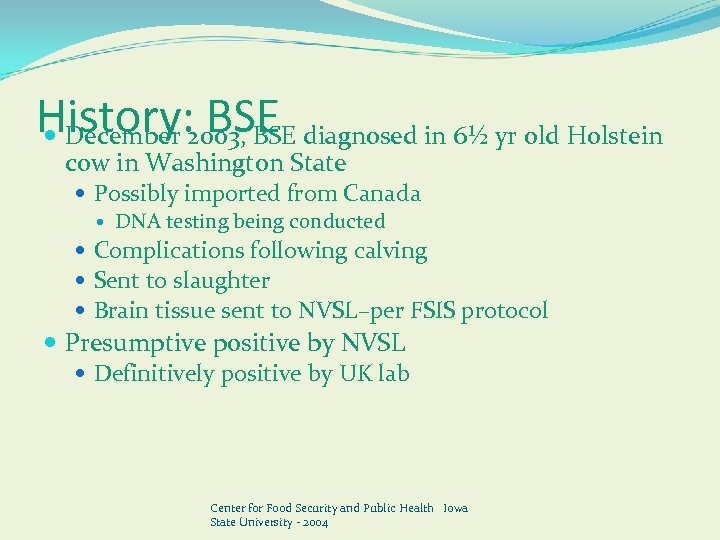 History: BSE December 2003, BSE diagnosed in 6½ yr old Holstein cow in Washington