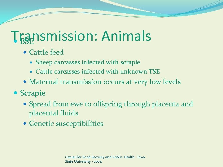 Transmission: Animals BSE Cattle feed Sheep carcasses infected with scrapie Cattle carcasses infected with
