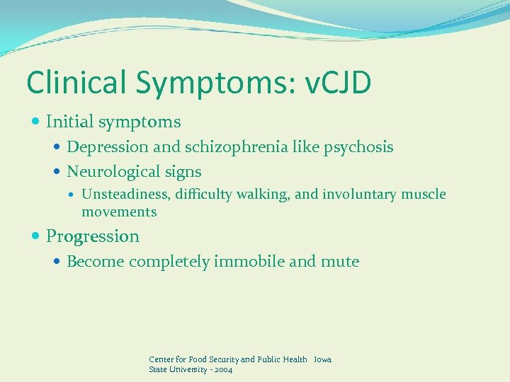 Clinical Symptoms: v. CJD Initial symptoms Depression and schizophrenia like psychosis Neurological signs Unsteadiness,