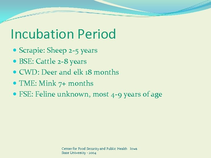 Incubation Period Scrapie: Sheep 2 -5 years BSE: Cattle 2 -8 years CWD: Deer