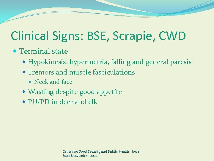 Clinical Signs: BSE, Scrapie, CWD Terminal state Hypokinesis, hypermetria, falling and general paresis Tremors