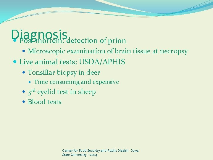 Diagnosis Post mortem: detection of prion Microscopic examination of brain tissue at necropsy Live