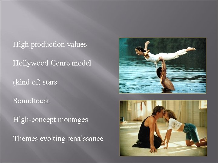 High production values Hollywood Genre model (kind of) stars Soundtrack High-concept montages Themes evoking