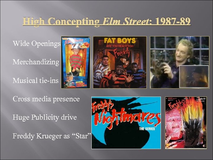 High Concepting Elm Street: 1987 -89 Wide Openings Merchandizing Musical tie-ins Cross media presence