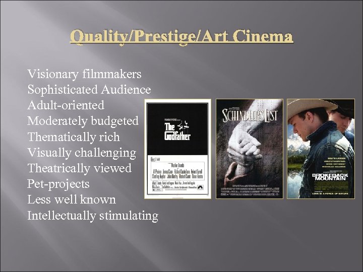 Quality/Prestige/Art Cinema Visionary filmmakers Sophisticated Audience Adult-oriented Moderately budgeted Thematically rich Visually challenging Theatrically