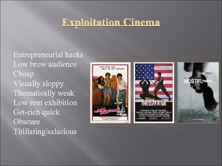 Exploitation Cinema Entrepreneurial hacks Low brow audience Cheap Visually sloppy Thematically weak Low rent