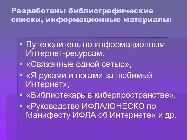 Разработаны библиографические списки, информационные материалы: § Путеводитель по информационным Интернет-ресурсам. § «Связанные одной сетью»